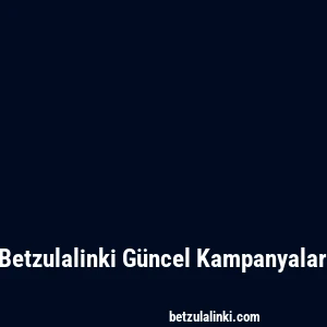 Betzulalinki Güncel Kampanyalar