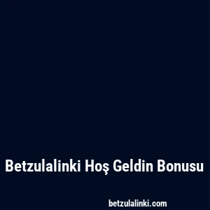 Betzulalinki Hoş Geldin Bonusu