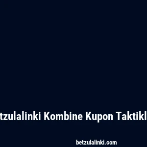 Betzulalinki Kombine Kupon Taktikleri