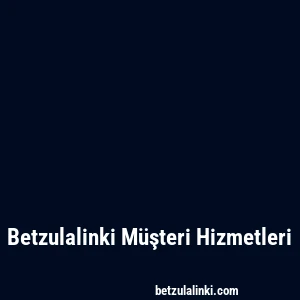 Betzulalinki Müşteri Hizmetleri