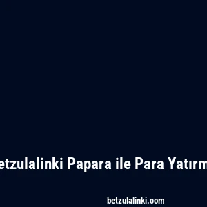 Betzulalinki Papara ile Para Yatırma